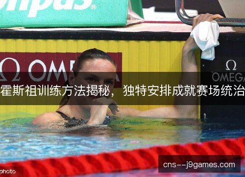 霍斯祖训练方法揭秘,独特安排成就赛场统治 霍斯祖训练方法揭秘,独特安排成就赛场统治